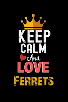 Keep Calm And Love Ferrets Notebook - Ferrets Funny Gift: Lined Notebook / Journal Gift, 120 Pages, 6x9, Soft Cover, Matte Finish
