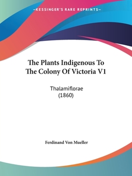 Paperback The Plants Indigenous To The Colony Of Victoria V1: Thalamiflorae (1860) Book