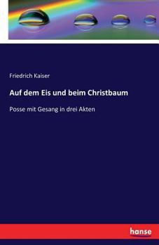 Paperback Auf dem Eis und beim Christbaum: Posse mit Gesang in drei Akten [German] Book