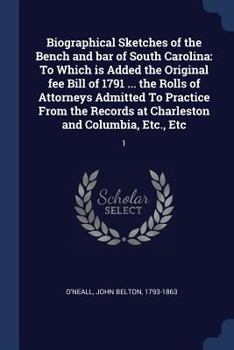 Paperback Biographical Sketches of the Bench and bar of South Carolina: To Which is Added the Original fee Bill of 1791 ... the Rolls of Attorneys Admitted To P Book