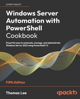 Paperback Windows Server Automation with PowerShell Cookbook - Fifth Edition: Powerful ways to automate, manage and administrate Windows Server 2022 using Power Book