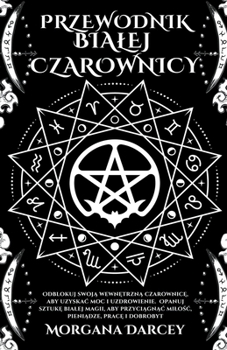 Paperback Przewodnik Bialej Czarownicy - Odblokuj Swoj&#261; Wewn&#281;trzn&#261; Czarownic&#281;, Aby Uzyskac Moc I Uzdrowienie. Opanuj Sztuk&#281; Bialej Magi [Polish] Book
