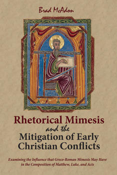 Paperback Rhetorical Mimesis and the Mitigation of Early Christian Conflicts: Examining the Influence That Greco-Roman Mimesis May Have in the Composition of Ma Book