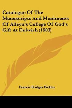 Catalogue Of The Manuscripts And Muniments Of Alleyn's College Of God's Gift At Dulwich