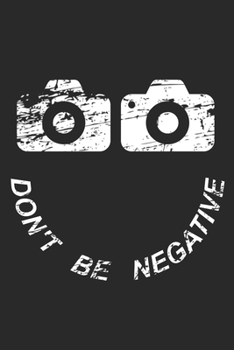 Mein perfektes Foto: Das Fototagebuch zum selbst ausfüllen ? Dokumentiere die beste Tageszeit und Wetter ? Das perfekte Equipment und die optimale ... ? Motiv: Dont be negative 8 (German Edition)