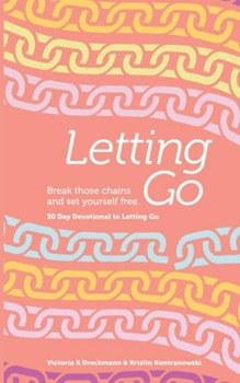 Paperback Letting Go - Break Those Chains and Set Yourself Free: A 30-Day Devotional Book
