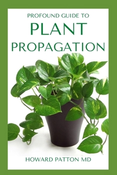 Paperback Profound Guide to Plant Propagation: All You Need To Know About Plant Propagation Book