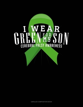 Paperback I Wear Green For My Son Cerebral Palsy Awareness: Unruled Composition Book