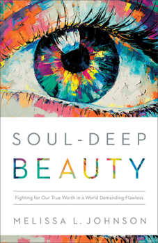 Paperback Soul-Deep Beauty: Fighting for Our True Worth in a World Demanding Flawless Book