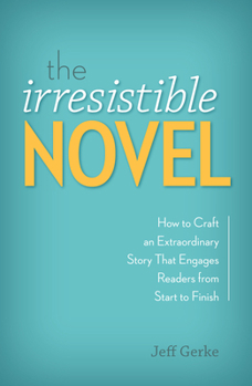 Paperback The Irresistible Novel: How to Craft an Extraordinary Story That Engages Readers from Start to Finish Book