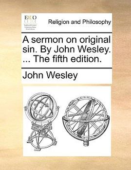 Paperback A Sermon on Original Sin. by John Wesley. ... the Fifth Edition. Book