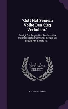 Hardcover Gott Hat Seinem Volke Den Sieg Verlichen.: Predigt Zur Sieges- Und Friedensfeier Im Israelitischen Gemeinde-Tempel Zu Leipzig Am 6. März 1871 Book