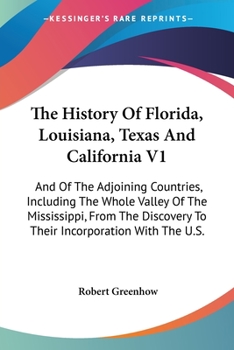 Paperback The History Of Florida, Louisiana, Texas And California V1: And Of The Adjoining Countries, Including The Whole Valley Of The Mississippi, From The Di Book