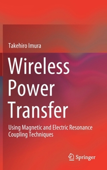 Hardcover Wireless Power Transfer: Using Magnetic and Electric Resonance Coupling Techniques Book