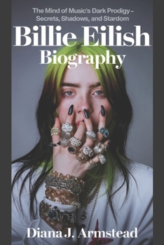 Paperback Billie Eilish Biography: The Mind of Music's Dark Prodigy - Secrets, Shadows, and Stardom" Book