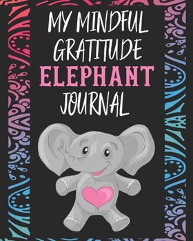 My Mindful Gratitude Elephant Journal: A Colorful Cute Elephant Gratitude Journal 100 Pages to Cultivate An Attitude Of Gratitude with Your Favorite Animal