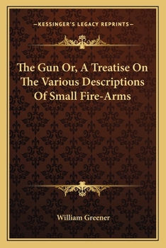 Paperback The Gun Or, a Treatise on the Various Descriptions of Small Fire-Arms Book