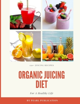 Paperback Organic Juicing Diet: 150+ recipes for juicing Organic Fruits And Vegetables For A Healthy diet. Book