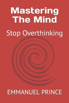 Mastering The Mind: Stop Overthinking