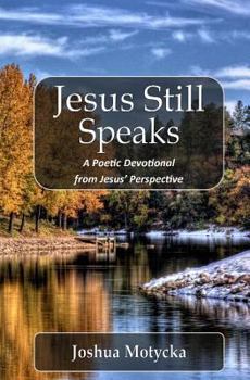 Paperback Jesus Still Speaks: A Poetic Devotional from Jesus' Perspective Book