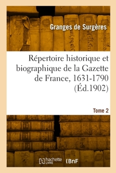 Répertoire historique et biographique de la Gazette de France, 1631-1790. Tome 2