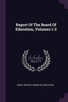 Report Of The Board Of Education, Volumes 1-2...