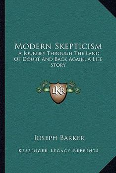 Modern Skepticism - A Journey Through the Land of Doubt and Back Again - A Life Story