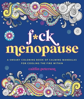 Paperback F*ck Menopause: A Sweary Coloring Book of Calming Mandalas for Cooling the Fire Within Book