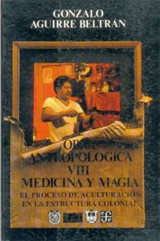 Medicina y magia. El proceso de aculturación en la estructura colonial - Book #8 of the Obra Antropológica