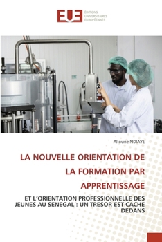 LA NOUVELLE ORIENTATION DE LA FORMATION PAR APPRENTISSAGE: ET L’ORIENTATION PROFESSIONNELLE DES JEUNES AU SENEGAL : UN TRESOR EST CACHE DEDANS (French Edition)