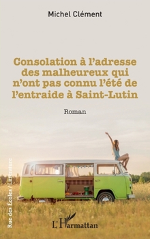 Consolation à l'adresse des malheureux qui n'ont pas connu l'été de l'entraide à Saint-Lutin (Rue Des Écoles) (French Edition)