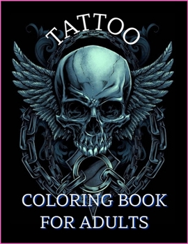 Tattoo Coloring Book For Adults: Relaxation With Beautiful Modern Tattoo Designs Such As Sugar Skulls, Guns, Roses and More!