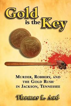 Paperback Gold Is the Key: Murder, Robbery, and the Gold Rush in Jackson, Tennessee Book