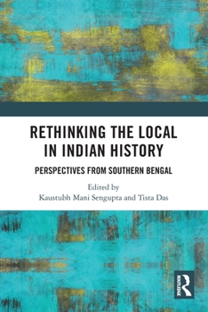 Paperback Rethinking the Local in Indian History: Perspectives from Southern Bengal Book