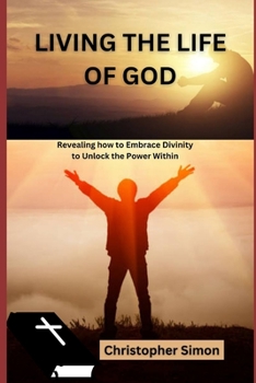 Paperback Living the life of God: Revealing how to embrace divinity to unlock the Power within Book