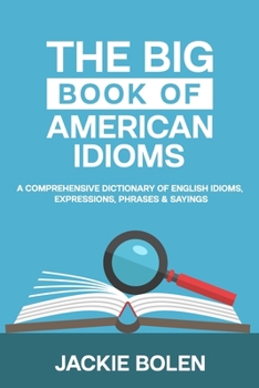Paperback The Big Book of American Idioms: A Comprehensive Dictionary of English Idioms, Expressions, Phrases & Sayings Book