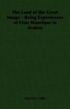 Paperback The Land of the Great Image - Being Experiences of Friar Manrique in Arakan Book