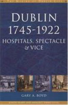 Paperback Dublin, 1745-1922: Hospitals, Spectacles and Vice Book