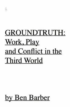 GROUNDTRUTH: At Work, Play and War In the Third World