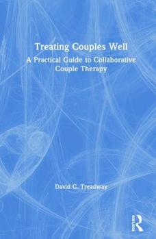 Hardcover Treating Couples Well: A Practical Guide to Collaborative Couple Therapy Book