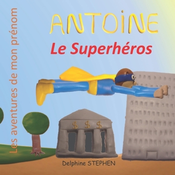 Paperback Antoine le Superhéros: Les aventures de mon prénom [French] Book