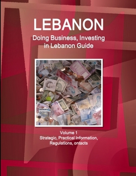 Paperback Lebanon: Doing Business, Investing in Lebanon Guide Volume 1 Strategic, Practical Information, Regulations, Contacts Book