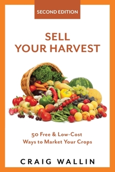 Paperback Sell Your Harvest: 50 Free and Low-Cost Ways to Market Your Crops Book