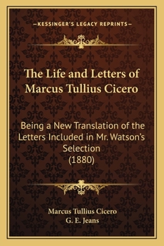 Paperback The Life and Letters of Marcus Tullius Cicero: Being a New Translation of the Letters Included in Mr. Watson's Selection (1880) Book