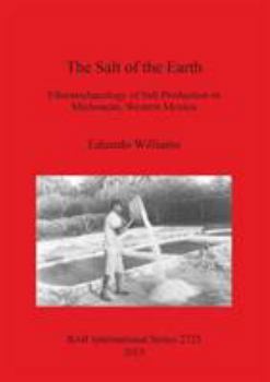 The Salt of the Earth: Ethnoarchaeology of Salt Production in Michoac�n, Western Mexico
