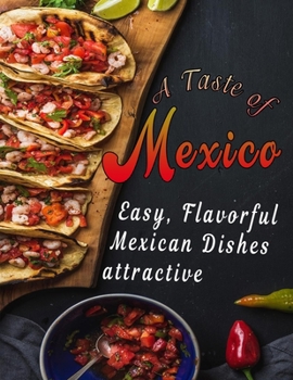 Paperback A Taste of Mexico: Easy, Flavorful Mexican Dishes attractive Book