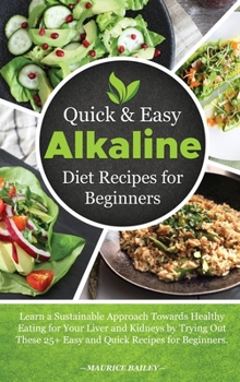 Hardcover Quick and Easy Alkaline Diet Recipes for Beginners: Learn a Sustainable Approach Towards Healthy Eating for Your Liver and Kidneys by Trying Out These Book