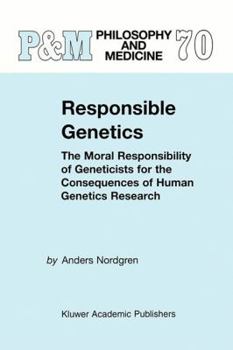 Responsible Genetics: The Moral Responsibility of Geneticists for the Consequences of Human Genetics Research