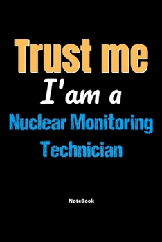 Paperback Trust Me I'm A Nuclear Monitoring Technician Notebook - Nuclear Monitoring Technician Funny Gift: Lined Notebook / Journal Gift, 120 Pages, 6x9, Soft Book