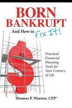 Paperback Born Bankrupt And How to Fix it! Practical Financial Planning Tools for Your Century of Life Book